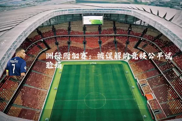 洲际附加赛:被误解的竞技公平试验场