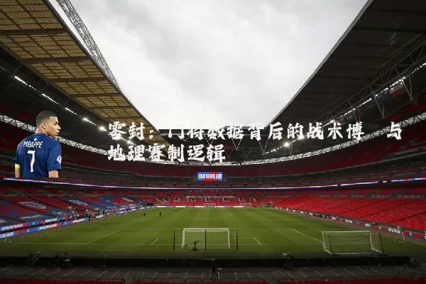 零封：门将数据背后的战术博弈与地理赛制逻辑