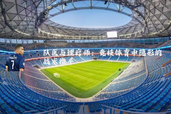 队医与理疗师：竞技体育中隐形的战术推手